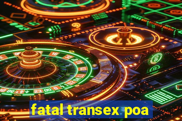 fatal transex poa